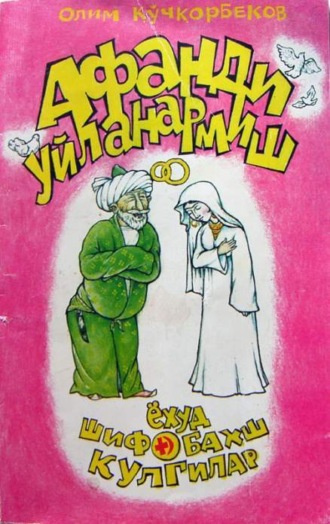 Олим Кучкорбеков. Афанди уйланармиш ёхуд шифобахш кулгу