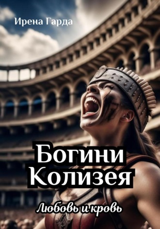Обложка книги «Богини Колизея. Любовь и кровь»