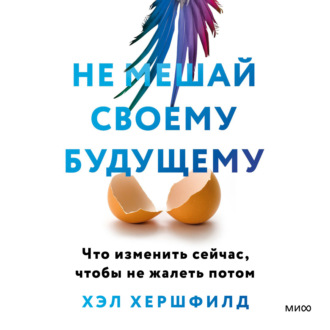 Обложка книги «Не мешай своему будущему. Что изменить сейчас, чтобы не жалеть потом»