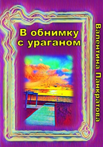 Валентина Панкратова. В обнимку с ураганом