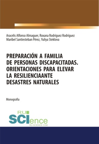 Альфонсо Альмагуер Араселис. Preparaci?n a familia de personas discapacitadas. Orientaciones para elevar la resilienciaante desastres naturales. (Бакалавриат, Магистратура, Специалитет). Монография.