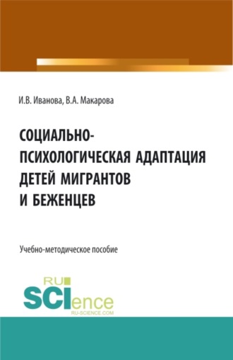 Ирина Викторовна Иванова. Социально-психологическая адаптация детей мигрантов и беженцев. (Бакалавриат, Магистратура). Учебно-методическое пособие.