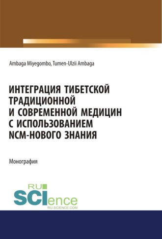 Тумэн Олзий Амбагын. Интеграция Тибетской традиционной и Современной медицин с использованием NCM – нового знания. (Аспирантура, Бакалавриат, Магистратура). Монография.