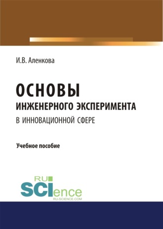 Ирина Владимировна Аленкова. Основы инженерного эксперимента в инновационной сфере. (Бакалавриат, Магистратура). Учебное пособие.