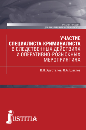 Виталий Николаевич Хрусталев. Участие специалиста криминалиста в следственных действиях и оперативно-розыскных мероприятиях. (Бакалавриат, Специалитет). Учебное пособие.