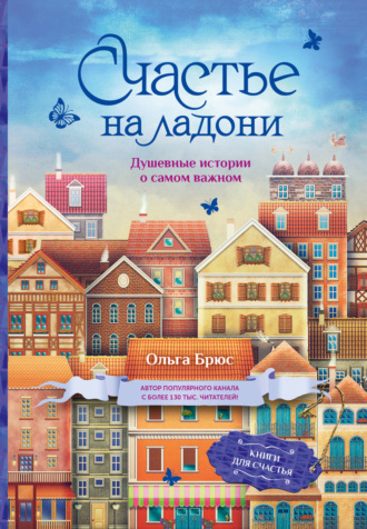 Обложка книги «Счастье на ладони. Душевные истории о самом важном»