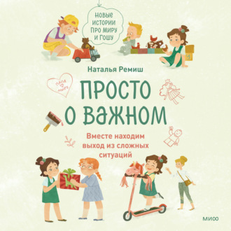 Обложка книги «Просто о важном. Новые истории про Миру и Гошу. Вместе находим выход из сложных ситуаций»