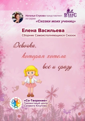 Обложка книги «Девочка, которая хотела всё и сразу. Сборник Самоисполняющихся Сказок»