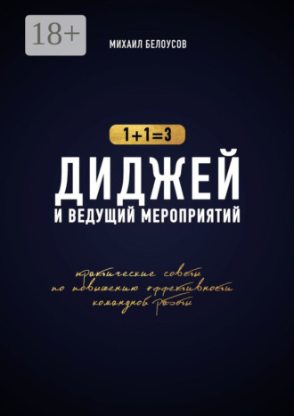Михаил Белоусов. Диджей и ведущий мероприятий. 1+1=3. Практические советы по повышению эффективности командной работы
