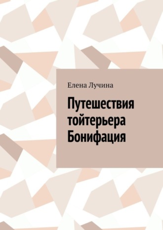 Обложка книги «Путешествия тойтерьера Бонифация»