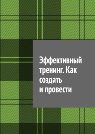 Антон Анатольевич Шадура. Эффективный тренинг. Как создать и провести