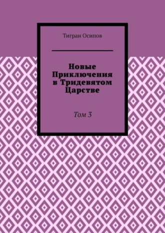 Тигран Осипов. Новые Приключения в Тридевятом Царстве. Том 3