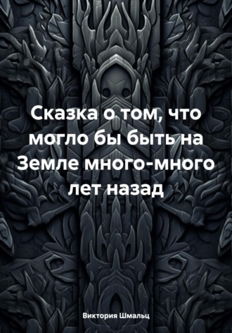 Обложка книги «Сказка о том, что могло бы быть на Земле много-много лет назад»