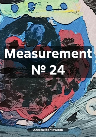 Александр Александрович Чечитов. Measurement № 24