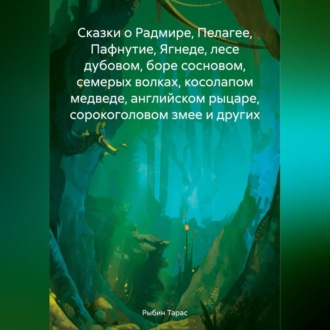 Обложка книги «Сказки о Радмире, Пелагее, Пафнутие, Ягнеде, лесе дубовом, боре сосновом, семерых волках, косолапом медведе, английском рыцаре, сорокоголовом змее и других»
