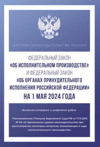 Группа авторов. Федеральный закон «Об исполнительном производстве» и Федеральный закон «Об органах принудительного исполнения Российской Федерации» на 1 мая 2024 года