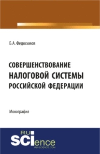 Борис Александрович Федосимов. Совершенствование налоговой системы Российской Федерации. (Бакалавриат). Монография.