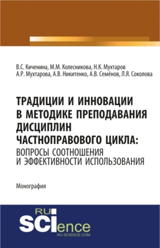 Алия Ральфовна Мухтарова. Традиции и инновации в методике преподавания дисциплин частноправового цикла: вопросы соотношения и эффективности использования. (Адъюнктура, Аспирантура, Бакалавриат). Монография.