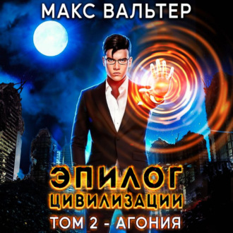 Обложка книги «Эпилог Цивилизации. Том 2. Агония»