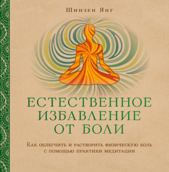 Шинзен Янг. Естественное избавление от боли. Как облегчить и растворить физическую боль с помощью практики медитации