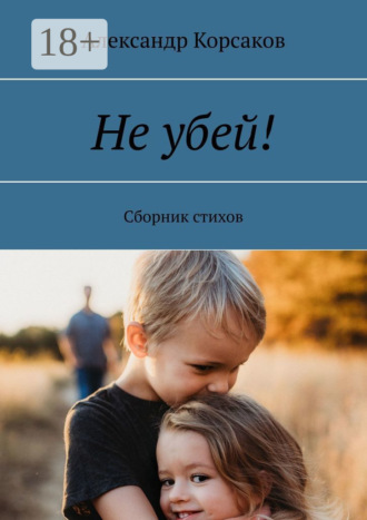 Александр Корсаков. Не убей! Сборник стихов