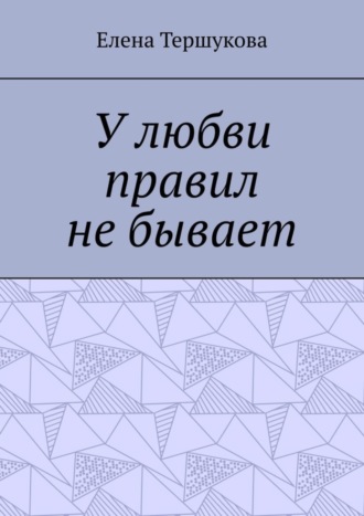 Елена Тершукова. У любви правил не бывает