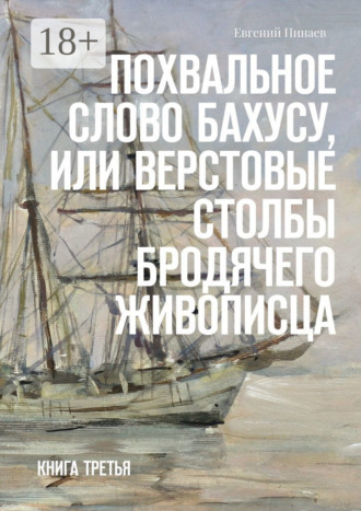 Обложка книги «Похвальное слово Бахусу, или Верстовые столбы бродячего живописца. Книга третья»
