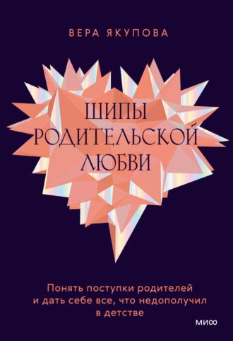 Обложка книги «Шипы родительской любви. Понять поступки родителей и дать себе все, что недополучил в детстве»