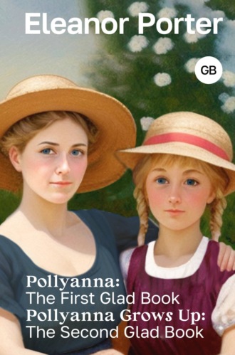 Обложка книги «Pollyanna: The First Glad Book. Pollyanna Grows Up: The Second Glad Book / Поллианна. Поллианна вырастает»