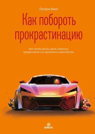 Обложка книги «Как побороть прокрастинацию. Как начать делать дела, повысить продуктивность и прекратить самосаботаж»
