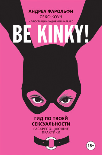 Обложка книги «Be kinky! Гид по твоей сексуальности. Раскрепощающие практики»