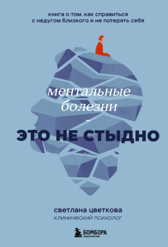 Обложка книги «Ментальные болезни – это не стыдно. Книга о том, как справиться с недугом близкого и не потерять себя»