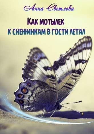 Обложка книги «Как мотылек к снежинкам в гости летал»