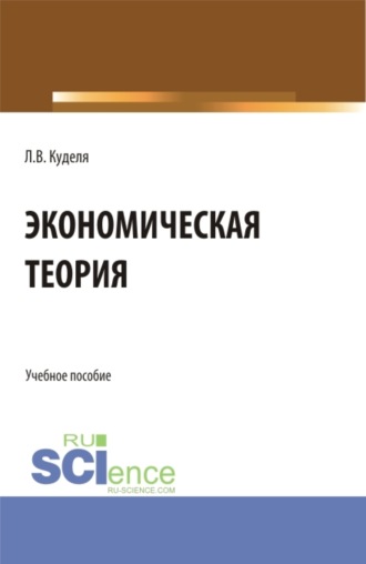 Лариса Владимировна Куделя. Экономическая теория. (Аспирантура, Бакалавриат, Магистратура). Учебное пособие.