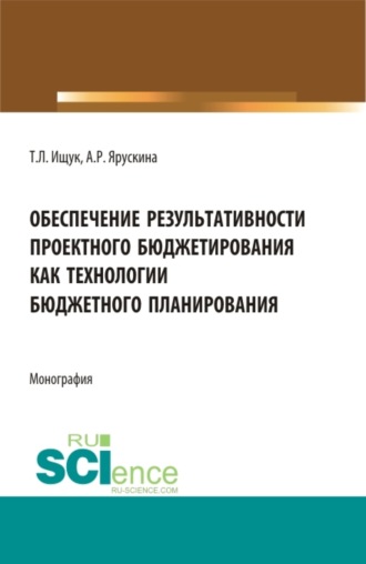 Татьяна Леонидовна Ищук. Обеспечение результативности проектного бюджетирования как технологии бюджетного планирования. (Магистратура). Монография.