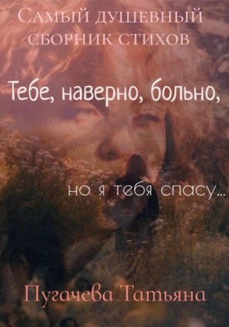 Обложка книги «Тебе, наверно, больно, но я тебя спасу! Сборник стихов»