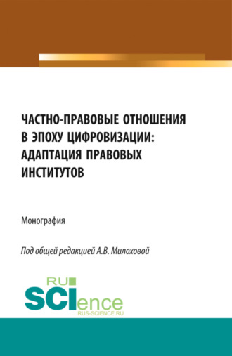 Анна Владимировна Милохова. Частно-правовые отношения в эпоху цифровизации: адаптация правовых институтов. (Аспирантура, Бакалавриат, Магистратура). Монография.