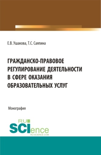 Татьяна Сергеевна Саяпина. Гражданско-правовое регулирование деятельности в сфере оказания образовательных услуг. (Бакалавриат, Магистратура). Монография.