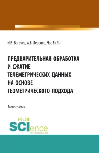 Ен Ун Чье. Предварительная обработка и сжатие телеметрических данных на основе геометрического подхода. (Аспирантура, Бакалавриат, Магистратура). Монография.