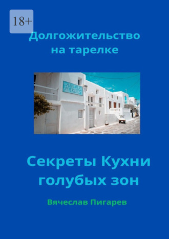 Вячеслав Пигарев. Долгожительство на тарелке: Секреты Кухни голубых зон