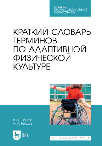 Владимир Михайлович Ериков. Краткий словарь терминов по адаптивной физической культуре. Учебное пособие для СПО