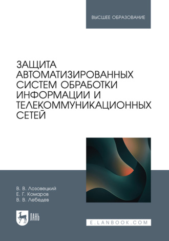 В. В. Лозовецкий. Защита автоматизированных систем обработки информации и телекоммуникационных сетей. Учебное пособие для вузов