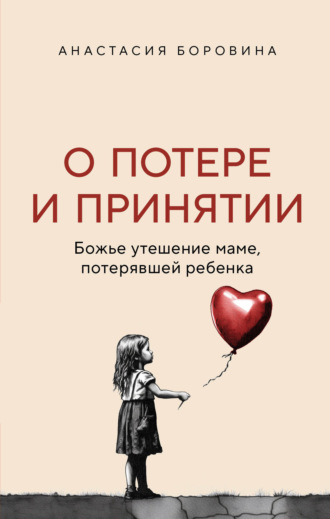 Обложка книги «О потере и принятии. Божье утешение маме, потерявшей ребенка»