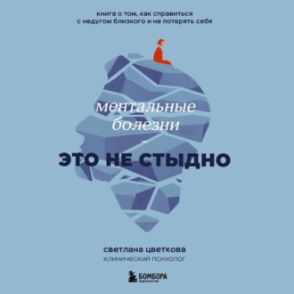 Обложка книги «Ментальные болезни – это не стыдно. Книга о том, как справиться с недугом близкого и не потерять себя»