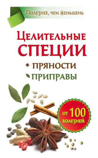 Обложка книги «Целительные специи. Пряности. Приправы. От 100 болезней»