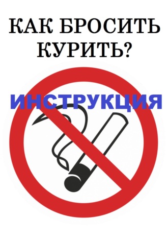Обложка книги «Как бросить курить? Инструкция»