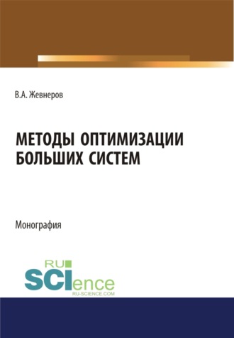 Владимир Алексеевич Жевнеров. Методы оптимизации больших систем. (Аспирантура, Бакалавриат, Магистратура). Монография.