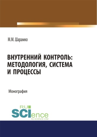 Максим Михайлович Шарамко. Внутренний контроль: методология, система и процессы. (Аспирантура, Бакалавриат, Магистратура, Специалитет). Монография.