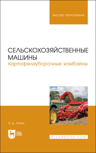 В. Д. Липин. Сельскохозяйственные машины. Картофелеуборочные комбайны. Учебное пособие для вузов