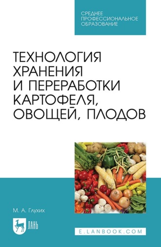 М. А. Глухих. Технология хранения и переработки картофеля, овощей, плодов. Учебное пособие для СПО